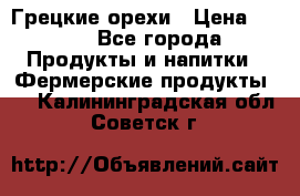 Грецкие орехи › Цена ­ 500 - Все города Продукты и напитки » Фермерские продукты   . Калининградская обл.,Советск г.